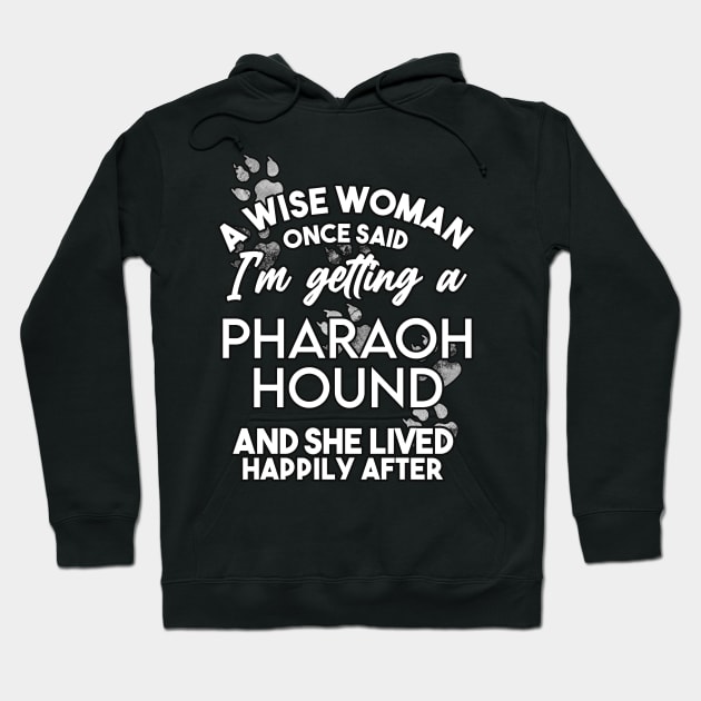 A wise woman once said i'm getting a pharaoh hound and she lived happily after . Perfect fitting present for mom girlfriend mother boyfriend mama gigi nana mum uncle dad father friend him or her Hoodie by SerenityByAlex